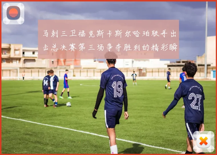 马刺三卫福克斯卡斯尔哈珀联手出击总决赛第三场争夺胜利的精彩瞬间
